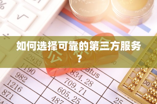 贵德如何选择可靠的第三方服务？
