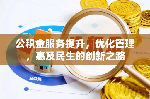 贵德公积金服务提升，优化管理，惠及民生的创新之路