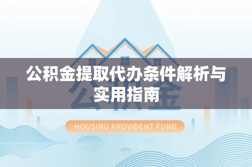 贵德公积金提取代办条件解析与实用指南