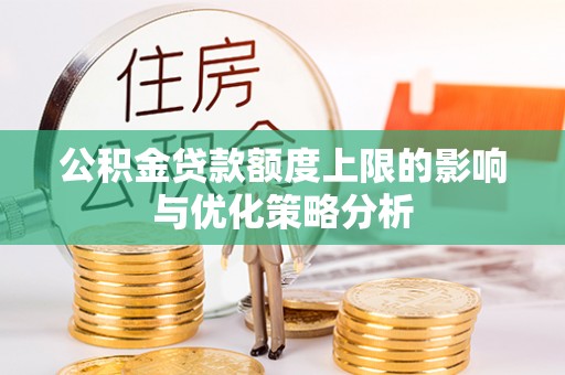 贵德公积金贷款额度上限的影响与优化策略分析