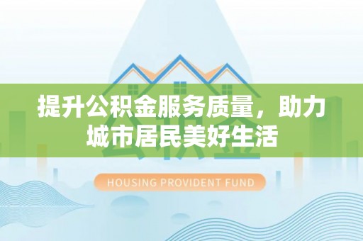 贵德提升公积金服务质量，助力城市居民美好生活