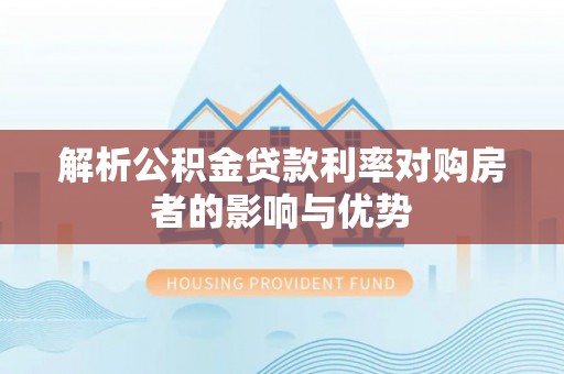 贵德解析公积金贷款利率对购房者的影响与优势
