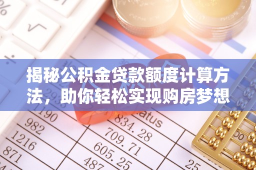 贵德揭秘公积金贷款额度计算方法，助你轻松实现购房梦想