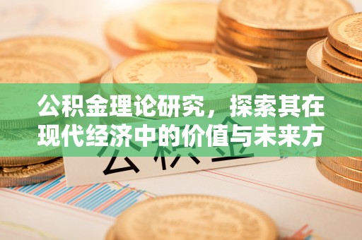 贵德公积金理论研究，探索其在现代经济中的价值与未来方向