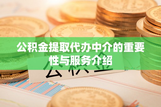 贵德公积金提取代办中介的重要性与服务介绍