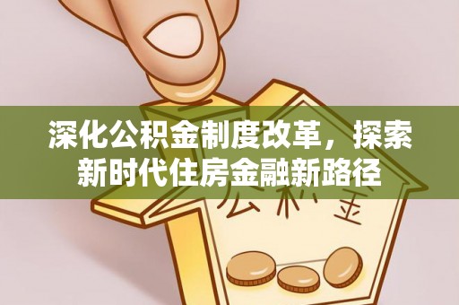 贵德深化公积金制度改革，探索新时代住房金融新路径