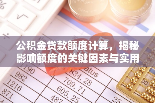 贵德公积金贷款额度计算，揭秘影响额度的关键因素与实用技巧