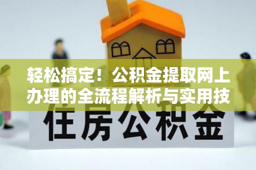 贵德轻松搞定！公积金提取网上办理的全流程解析与实用技巧
